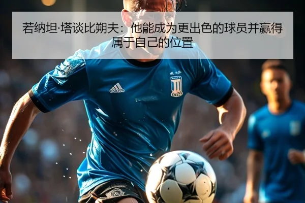若纳坦·塔谈比朔夫：他能成为更出色的球员并赢得属于自己的位置